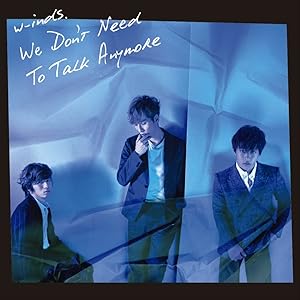 We Don't Need To Talk Anymore/w-inds.